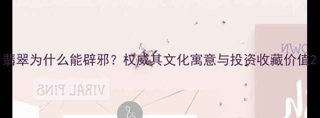 图片 翡翠为什么能辟邪？权威其文化寓意与投资收藏价值2