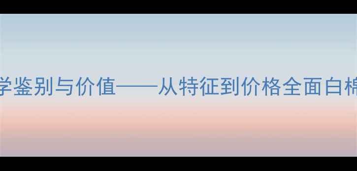 图片 翡翠原石带状白棉：科学鉴别与价值——从特征到价格全面白棉对翡翠原石品质的影响