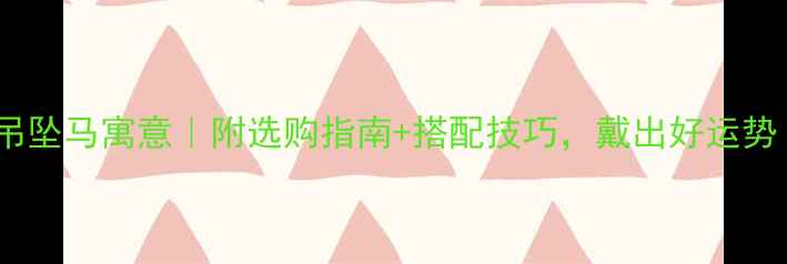 翡翠吊坠马寓意附选购指南搭配技巧戴出好运势
