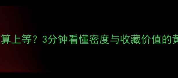 翡翠密度多少算上等3分钟看懂密度与收藏价值的黄金分割点