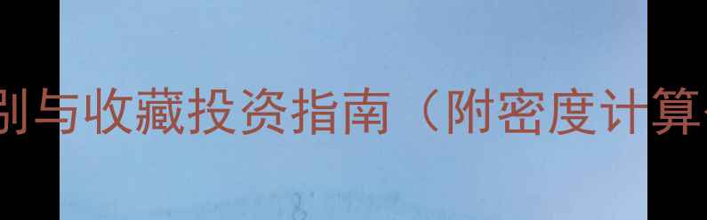 翡翠密度原石鉴别与收藏投资指南附密度计算公式及选购技巧