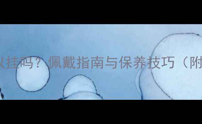 图片 翡翠山水挂件可以挂吗？佩戴指南与保养技巧（附选购避坑攻略）2