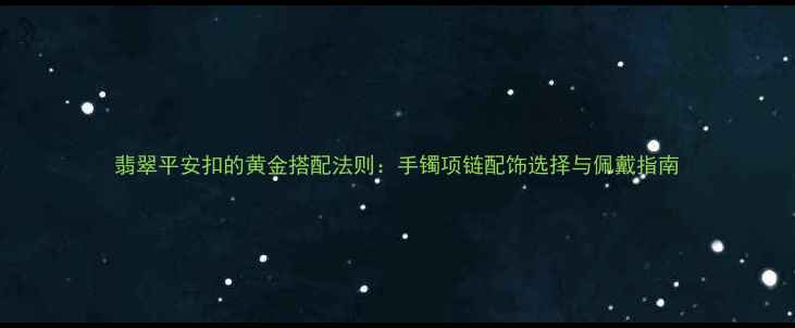 图片 翡翠平安扣的黄金搭配法则：手镯项链配饰选择与佩戴指南