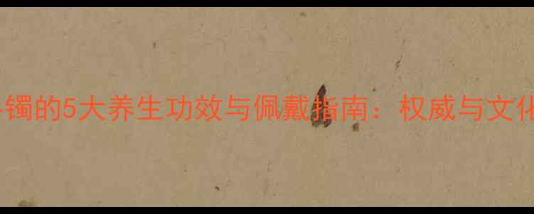 图片 翡翠手镯的5大养生功效与佩戴指南：权威与文化内涵1