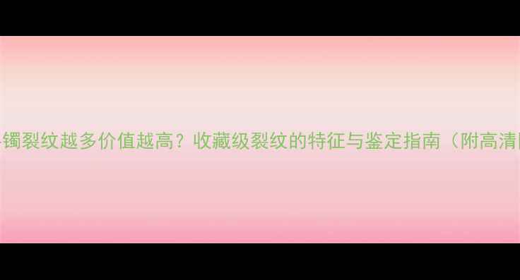 翡翠手镯裂纹越多价值越高收藏级裂纹的特征与鉴定指南附高清图解