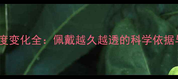 图片 翡翠手镯透度变化全：佩戴越久越透的科学依据与保养技巧2