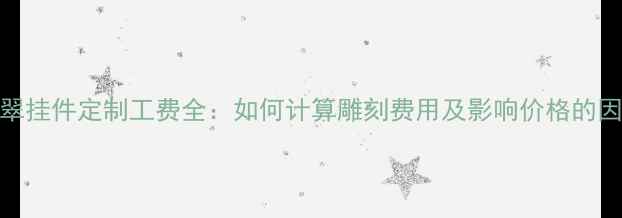 翡翠挂件定制工费全如何计算雕刻费用及影响价格的因素