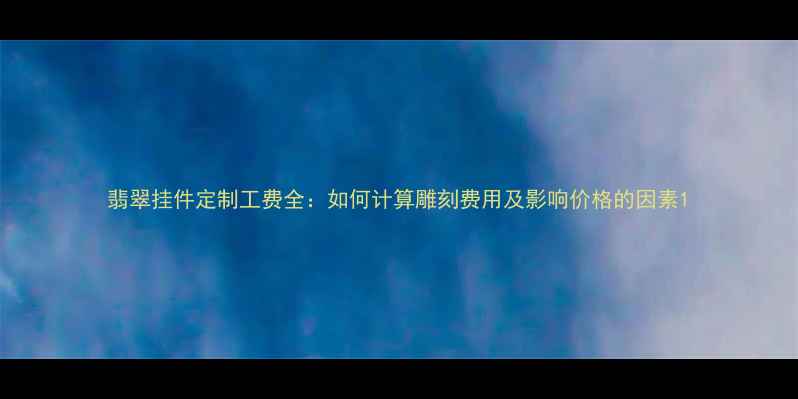 图片 翡翠挂件定制工费全：如何计算雕刻费用及影响价格的因素1