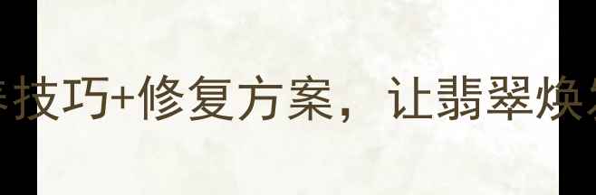 图片 翡翠有裂纹怎么办？5大保养技巧+修复方案，让翡翠焕发新生（附专业养护指南）2