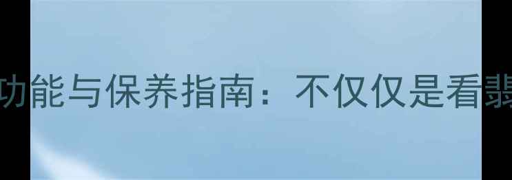 图片 翡翠灯的五大功能与保养指南：不仅仅是看翡翠的必备知识