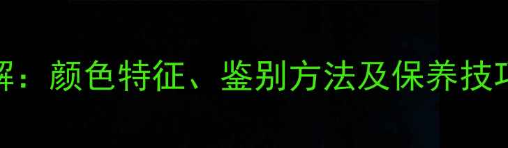 翡翠烧红工艺详解颜色特征鉴别方法及保养技巧附高清图解