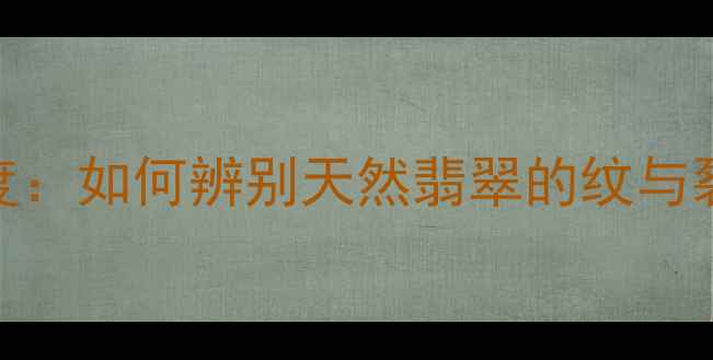 图片 翡翠石纹与裂纹深度：如何辨别天然翡翠的纹与裂？附权威鉴别指南