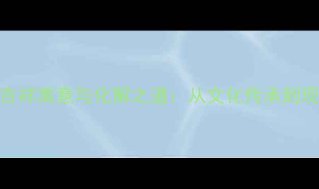 图片 翡翠碎裂的吉祥寓意与化解之道：从文化传承到现代佩戴指南
