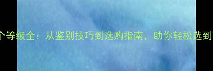 翡翠种水八个等级全从鉴别技巧到选购指南助你轻松选到高品质翡翠