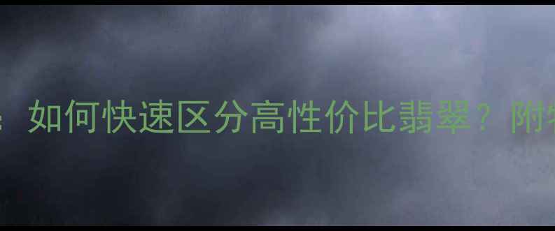 图片 翡翠糯种鉴别全攻略：如何快速区分高性价比翡翠？附特征图解与选购指南2