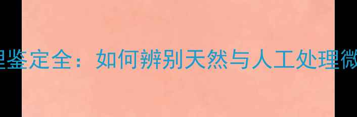图片 翡翠纹理鉴定全：如何辨别天然与人工处理微纹特征2