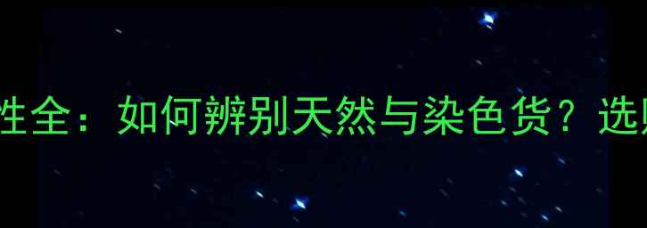 翡翠翠性全如何辨别天然与染色货选购指南