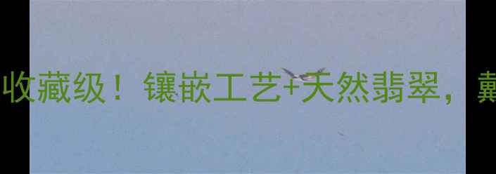 图片 翡翠葫芦戒指国风收藏级！镶嵌工艺+天然翡翠，戴出东方美学气质1