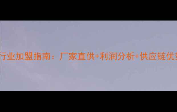 翡翠行业加盟指南厂家直供利润分析供应链优势全