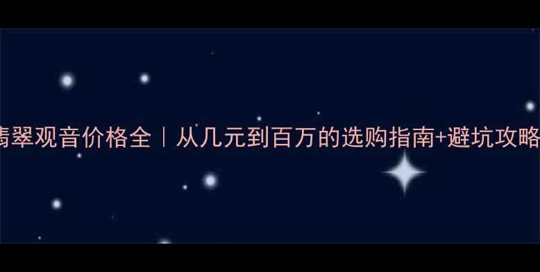图片 翡翠观音价格全｜从几元到百万的选购指南+避坑攻略2