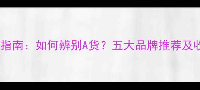 图片 翡翠选购指南：如何辨别A货？五大品牌推荐及收藏价值1