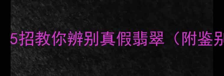 图片 翡翠避坑指南新手必看！5招教你辨别真假翡翠（附鉴别技巧+避雷要点）💎✨1