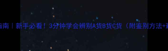 图片 翡翠避坑指南｜新手必看！3分钟学会辨别A货B货C货（附鉴别方法+避雷技巧）