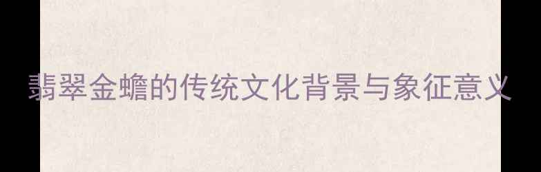 图片 翡翠金蟾的传统文化背景与象征意义