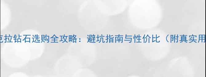 图片 老凤凰一克拉钻石选购全攻略：避坑指南与性价比（附真实用户评价）1