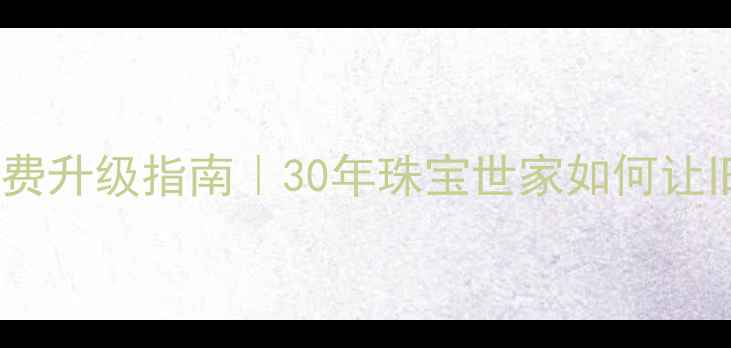 图片 老凤祥改首饰免费升级指南｜30年珠宝世家如何让旧首饰焕发新生2