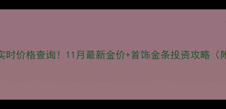 图片 老凤祥黄金实时价格查询！11月最新金价+首饰金条投资攻略（附省钱技巧）