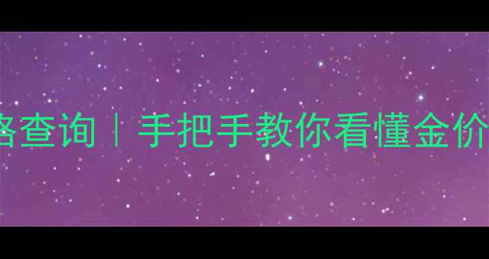 图片 老凤祥黄金实时价格查询｜手把手教你看懂金价波动+选购避坑指南