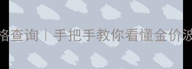 图片 老凤祥黄金实时价格查询｜手把手教你看懂金价波动+选购避坑指南1
