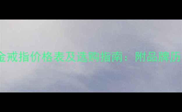 图片 老凤祥黄金戒指价格表及选购指南：附品牌历史与工艺1