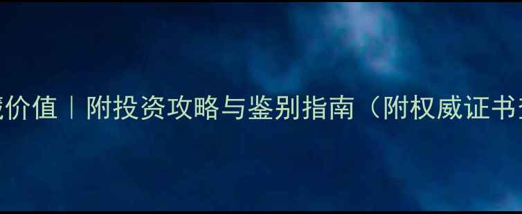 老翡翠收藏价值附投资攻略与鉴别指南附权威证书查询方法