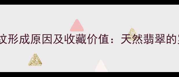 老翡翠裂纹形成原因及收藏价值天然翡翠的岁月印记