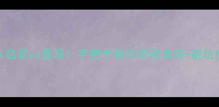 图片 老蓝水翡翠vs墨翠！手把手教你辨别真假+避坑指南✨