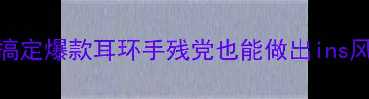 耳环首饰DIY教程零基础3步搞定爆款耳环手残党也能做出ins风首饰附材料清单避坑指南
