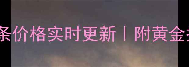 图片 菜百今日黄金金条价格实时更新｜附黄金投资收藏全攻略1
