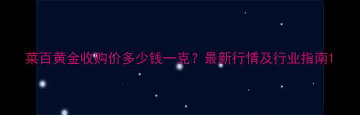 图片 菜百黄金收购价多少钱一克？最新行情及行业指南1