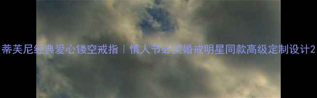 蒂芙尼经典爱心镂空戒指情人节必买婚戒明星同款高级定制设计