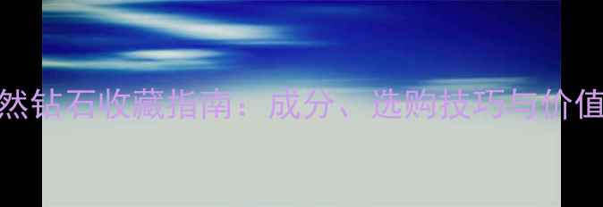 图片 蓝色天然钻石收藏指南：成分、选购技巧与价值评估全