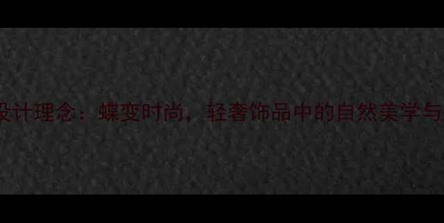 蝴蝶首饰设计理念蝶变时尚轻奢饰品中的自然美学与工艺传承
