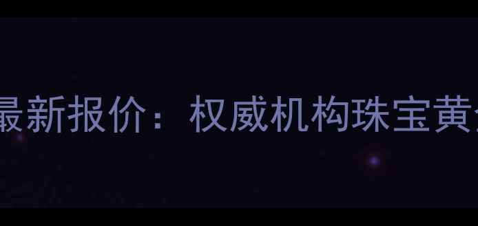 西安黄金回收最新报价权威机构珠宝黄金变现全攻略