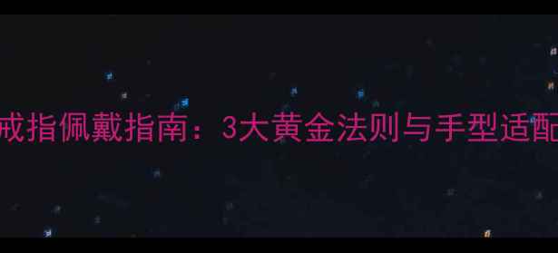 图片 订婚戒指佩戴指南：3大黄金法则与手型适配技巧