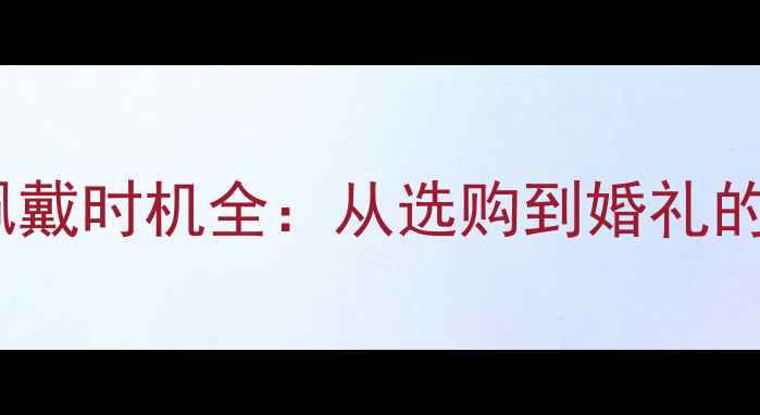 图片 订婚戒指佩戴时机全：从选购到婚礼的完整指南1