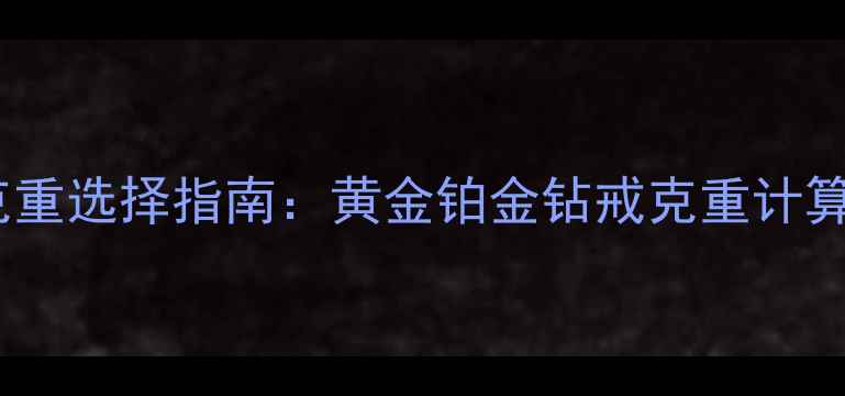 图片 订婚戒指克重选择指南：黄金铂金钻戒克重计算与搭配全1