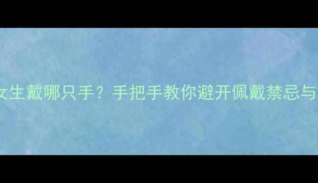 图片 订婚戒指女生戴哪只手？手把手教你避开佩戴禁忌与选购误区1