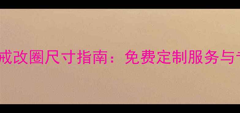 谢瑞麟钻戒改圈尺寸指南免费定制服务与专业工艺