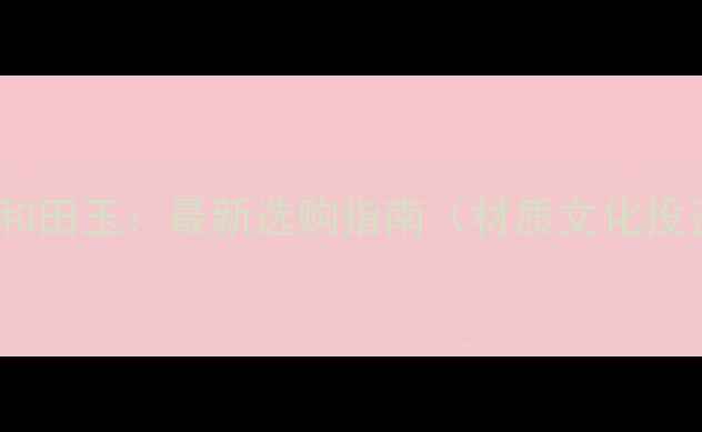 图片 貔貅翡翠vs和田玉：最新选购指南（材质文化投资价值全）1